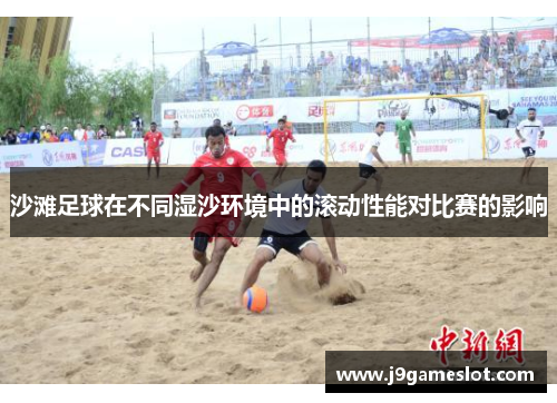 沙滩足球在不同湿沙环境中的滚动性能对比赛的影响