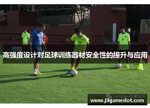 高强度设计对足球训练器材安全性的提升与应用